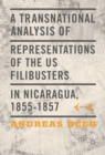 A Transnational Analysis of Representations of the US Filibusters in Nicaragua, 1855-1857 - eBook