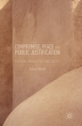 Compromise, Peace and Public Justification : Political Morality Beyond Justice - Book