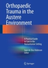 Orthopaedic Trauma in the Austere Environment : A Practical Guide to Care in the Humanitarian Setting - Book