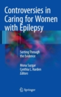 Controversies in Caring for Women with Epilepsy : Sorting Through the Evidence - Book
