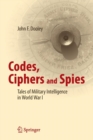 Codes, Ciphers and Spies : Tales of Military Intelligence in World War I - Book