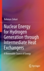 Nuclear Energy for Hydrogen Generation through Intermediate Heat Exchangers : A Renewable Source of Energy - Book