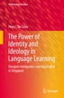 The Power of Identity and Ideology in Language Learning : Designer Immigrants Learning English in Singapore - eBook