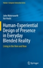 Human-Experiential Design of Presence in Everyday Blended Reality : Living in the Here and Now - Book
