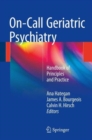 On-Call Geriatric Psychiatry : Handbook of Principles and Practice - Book