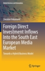 Foreign Direct Investment Inflows Into the South East European Media Market : Towards a Hybrid Business Model - Book