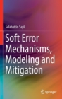 Soft Error Mechanisms, Modeling and Mitigation - Book