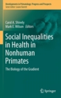Social Inequalities in Health in Nonhuman Primates : The Biology of the Gradient - Book