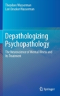 Depathologizing Psychopathology : The Neuroscience of Mental Illness and its Treatment - Book