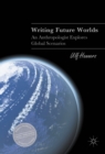 Writing Future Worlds : An Anthropologist Explores Global Scenarios - eBook