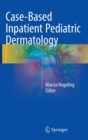 Case-Based Inpatient Pediatric Dermatology - Book