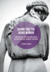 Shame and the Aging Woman : Confronting and Resisting Ageism in Contemporary Women's Writings - eBook