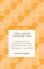 Open Data in Southeast Asia : Towards Economic Prosperity, Government Transparency, and Citizen Participation in the ASEAN - eBook