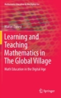 Learning and Teaching Mathematics in the Global Village : Math Education in the Digital Age - Book