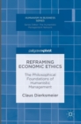 Reframing Economic Ethics : The Philosophical Foundations of Humanistic Management - Book