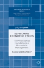 Reframing Economic Ethics : The Philosophical Foundations of Humanistic Management - eBook