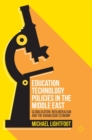 Education Technology Policies in the Middle East : Globalisation, Neoliberalism and the Knowledge Economy - Book