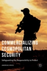 Commercializing Cosmopolitan Security : Safeguarding the Responsibility to Protect - Book
