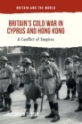 Britain’s Cold War in Cyprus and Hong Kong : A Conflict of Empires - Book