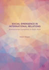 Social Emergence in International Relations : Institutional Dynamics in East Asia - eBook