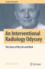 An Interventional Radiology Odyssey : The Story of My Life and Work - Book