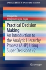 Practical Decision Making : An Introduction to the Analytic Hierarchy Process (AHP) Using Super Decisions V2 - Book