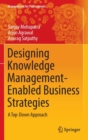 Designing Knowledge Management-Enabled Business Strategies : A Top-Down Approach - Book