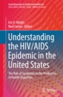 Understanding the HIV/AIDS Epidemic in the United States : The Role of Syndemics in the Production of Health Disparities - eBook