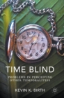 Time Blind : Problems in Perceiving Other Temporalities - Book