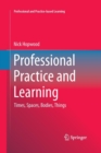 Professional Practice and Learning : Times, Spaces, Bodies, Things - Book