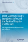 Jacob Sigismund Beck’s Standpunctslehre and the Kantian Thing-in-itself Debate : The Relation Between a Representation and its Object - Book