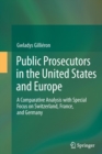 Public Prosecutors in the United States and Europe : A Comparative Analysis with Special Focus on Switzerland, France, and Germany - Book