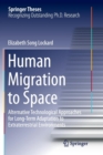 Human Migration to Space : Alternative Technological Approaches for Long-Term Adaptation to Extraterrestrial Environments - Book