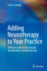Adding Neurotherapy to Your Practice : Clinician's Guide to the ClinicalQ, Neurofeedback, and Braindriving - Book