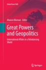 Great Powers and Geopolitics : International Affairs in a Rebalancing World - Book