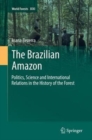 The Brazilian Amazon : Politics, Science and International Relations in the History of the Forest - Book