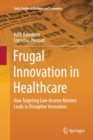 Frugal Innovation in Healthcare : How Targeting Low-Income Markets Leads to Disruptive Innovation - Book