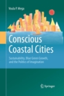 Conscious Coastal Cities : Sustainability, Blue Green Growth, and The Politics of Imagination - Book