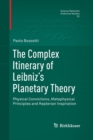 The Complex Itinerary of Leibniz’s Planetary Theory : Physical Convictions, Metaphysical Principles and Keplerian Inspiration - Book