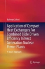 Application of Compact Heat Exchangers For Combined Cycle Driven Efficiency In Next Generation Nuclear Power Plants : A Novel Approach - Book