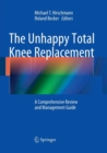 The Unhappy Total Knee Replacement : A Comprehensive Review and Management Guide - Book