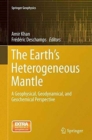 The Earth's Heterogeneous Mantle : A Geophysical, Geodynamical, and Geochemical Perspective - Book