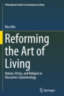 Reforming the Art of Living : Nature, Virtue, and Religion in Descartes's Epistemology - Book