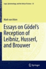 Essays on Go del's Reception of Leibniz, Husserl, and Brouwer - Book
