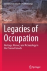Legacies of Occupation : Heritage, Memory and Archaeology in the Channel Islands - Book