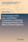 The Restoration of the Jews: Early Modern Hermeneutics, Eschatology, and National Identity in the Works of Thomas Brightman - Book