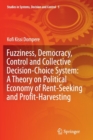Fuzziness, Democracy, Control and Collective Decision-choice System: A Theory on Political Economy of Rent-Seeking and Profit-Harvesting - Book