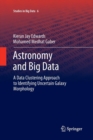 Astronomy and Big Data : A Data Clustering Approach to Identifying Uncertain Galaxy Morphology - Book