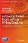Autonomous Tracked Robots in Planar Off-Road Conditions : Modelling, Localization, and Motion Control - Book
