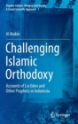 Challenging Islamic Orthodoxy : Accounts of Lia Eden and Other Prophets in Indonesia - Book
